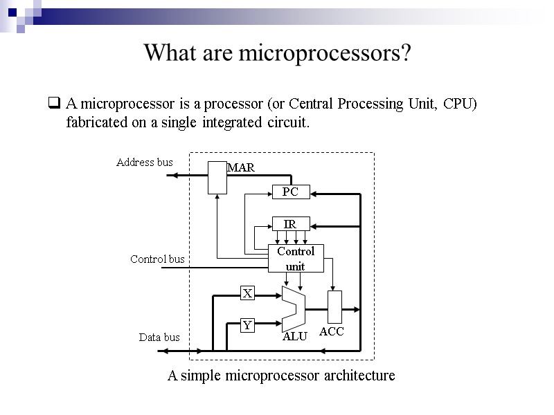 What are microprocessors?  A microprocessor is a processor (or Central Processing Unit, CPU)
